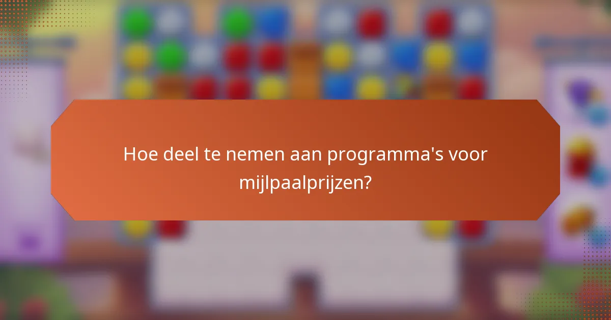 Hoe deel te nemen aan programma's voor mijlpaalprijzen?
