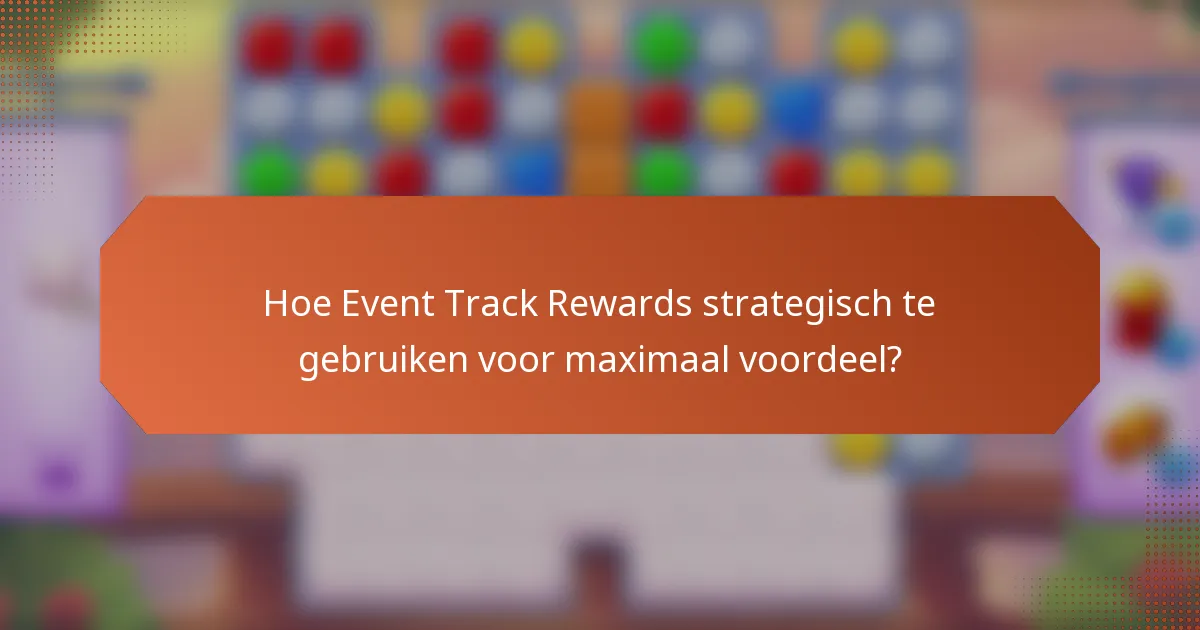 Hoe Event Track Rewards strategisch te gebruiken voor maximaal voordeel?