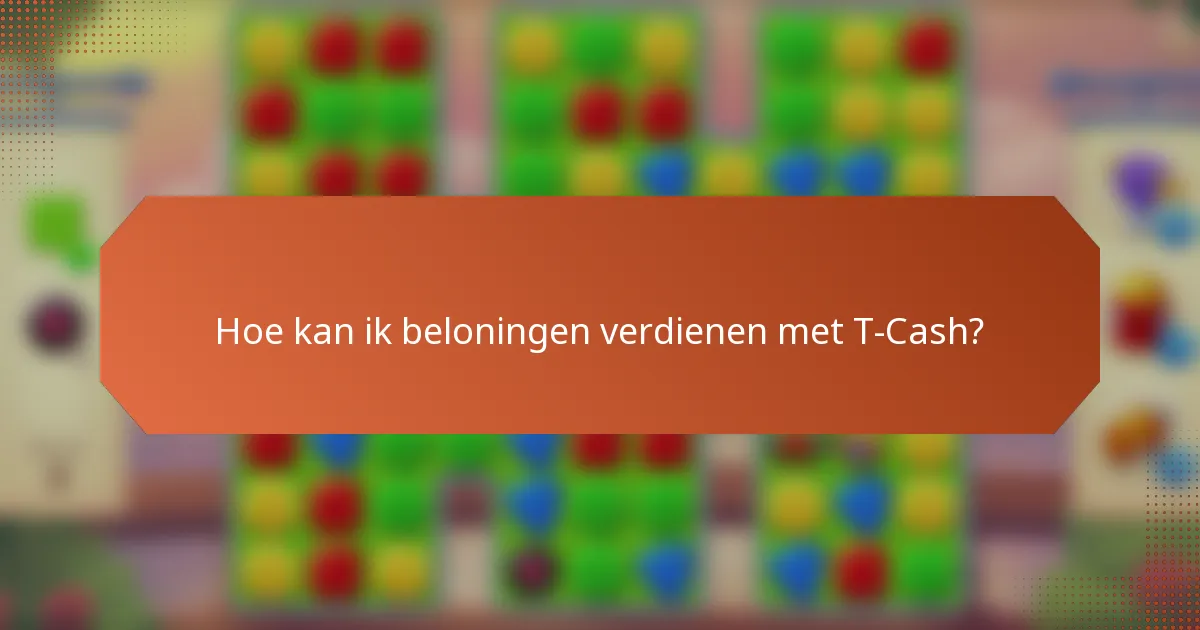 Hoe kan ik beloningen verdienen met T-Cash?