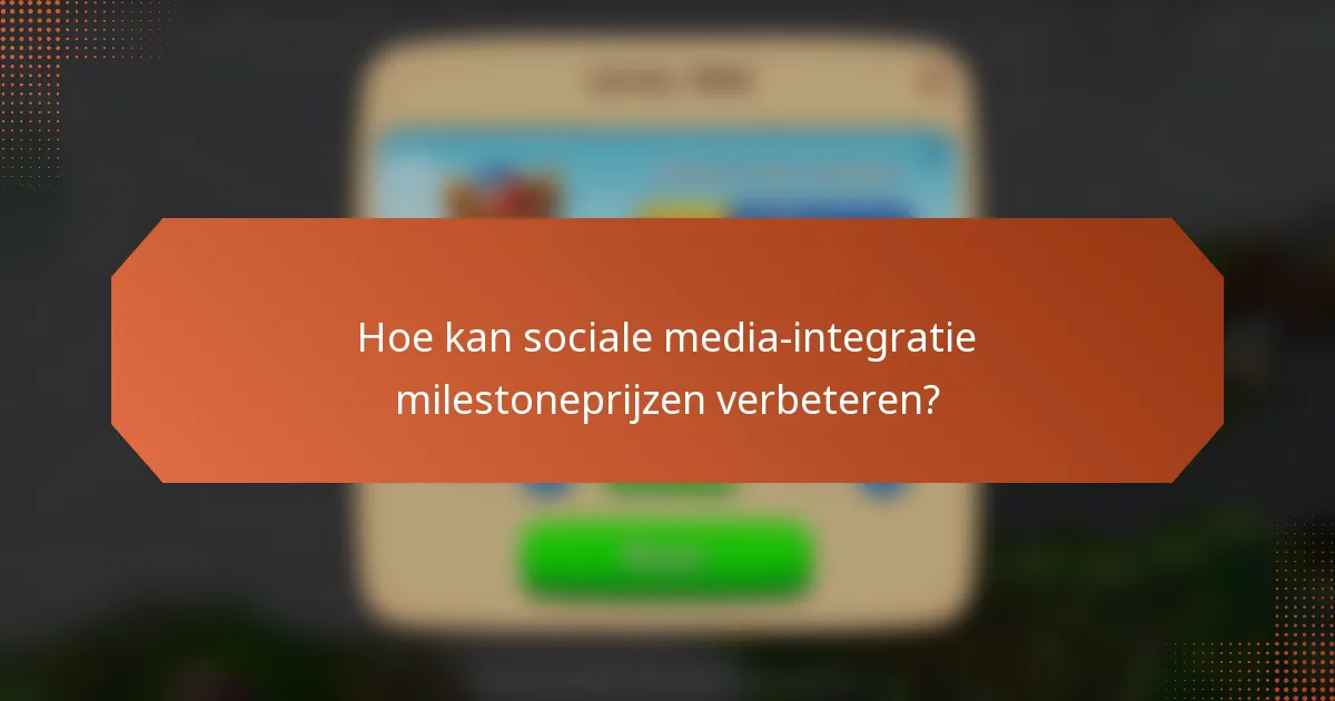 Hoe kan sociale media-integratie milestoneprijzen verbeteren?