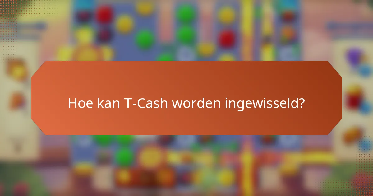 Hoe kan T-Cash worden ingewisseld?
