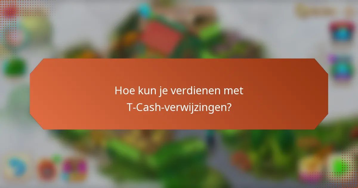 Hoe kun je verdienen met T-Cash-verwijzingen?