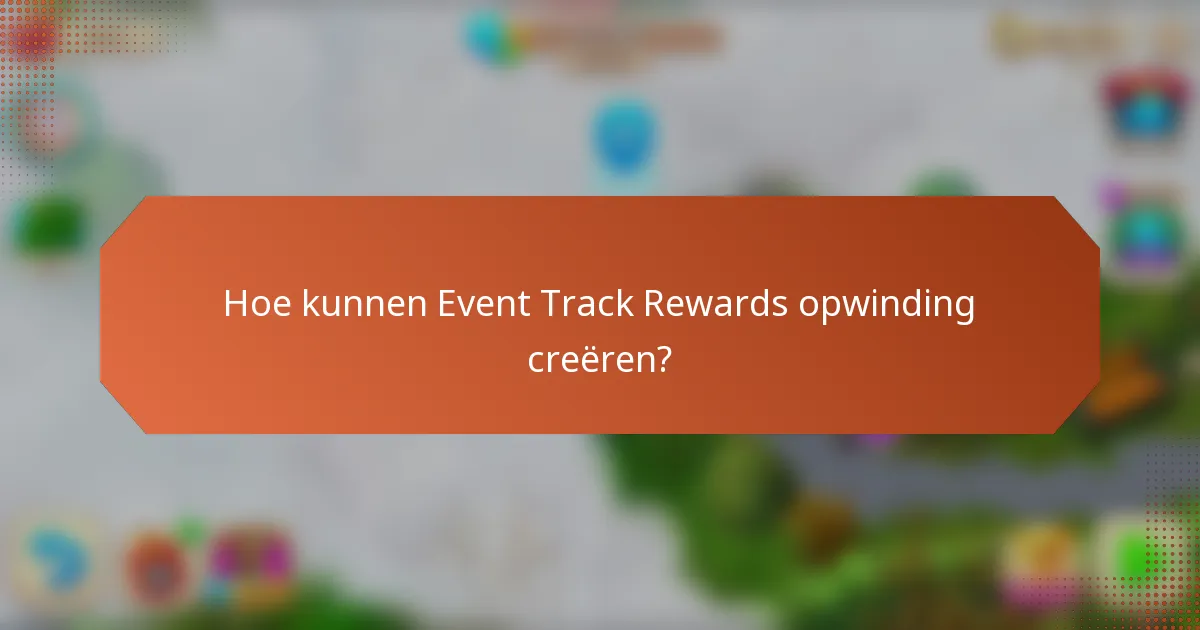Hoe kunnen Event Track Rewards opwinding creëren?