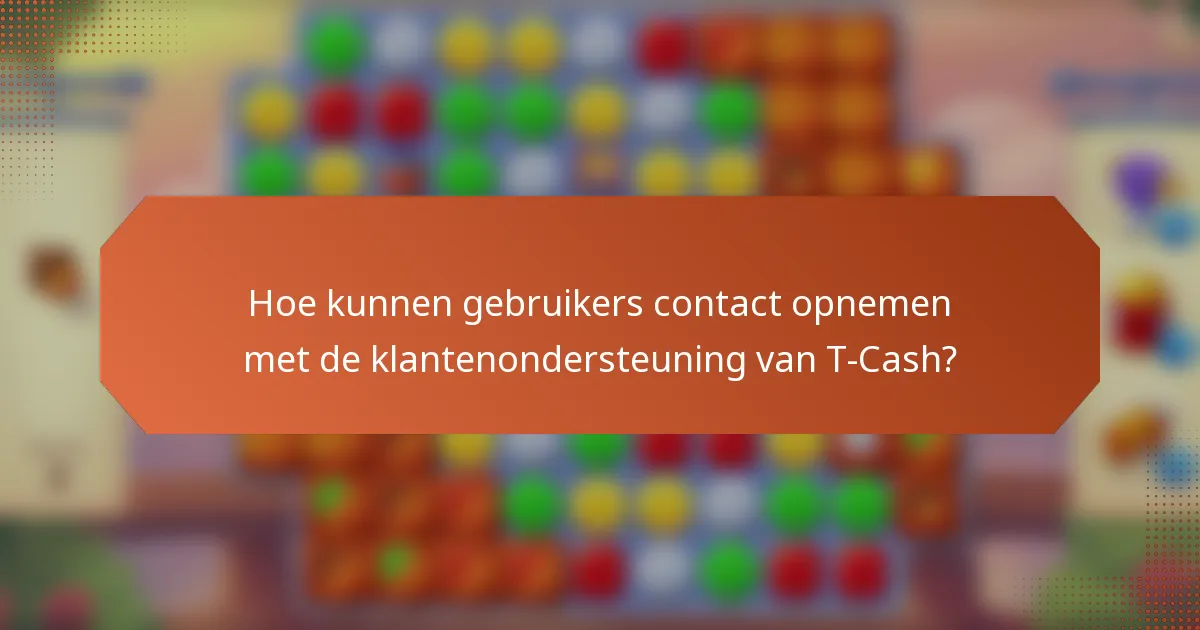 Hoe kunnen gebruikers contact opnemen met de klantenondersteuning van T-Cash?