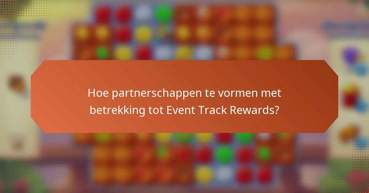 Hoe partnerschappen te vormen met betrekking tot Event Track Rewards?