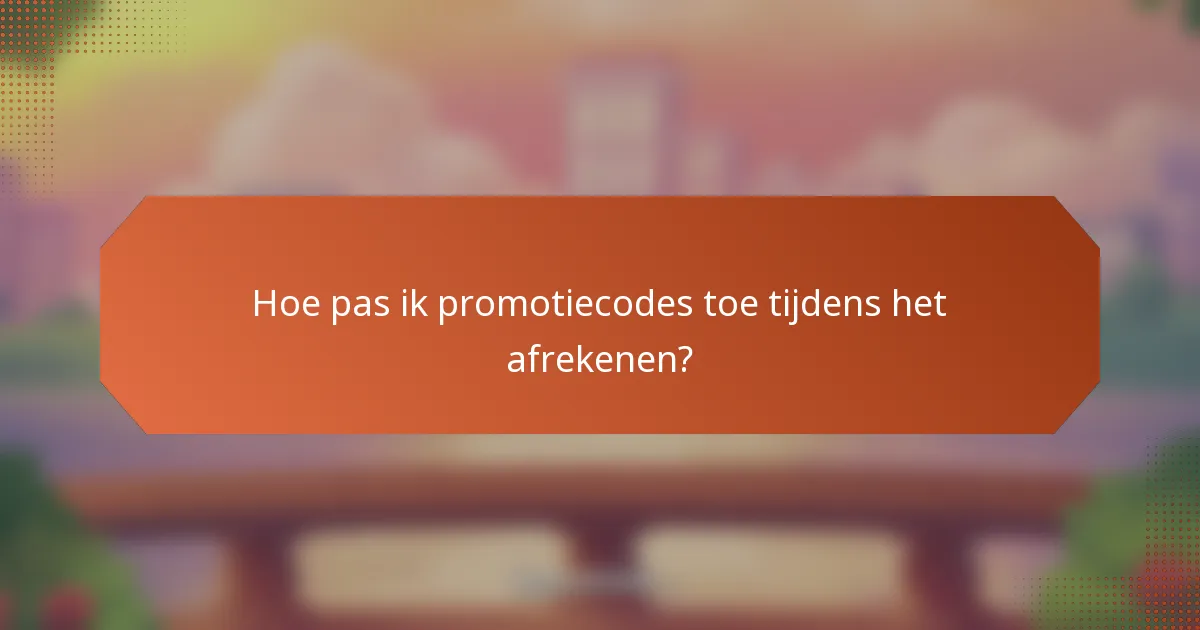 Hoe pas ik promotiecodes toe tijdens het afrekenen?