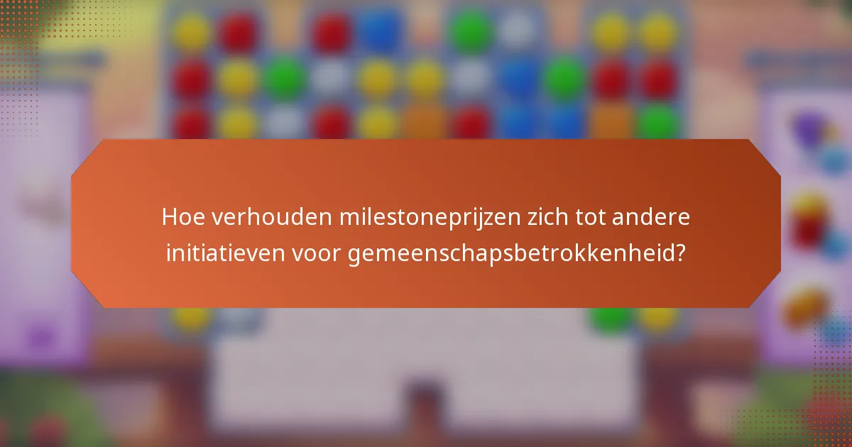 Hoe verhouden milestoneprijzen zich tot andere initiatieven voor gemeenschapsbetrokkenheid?