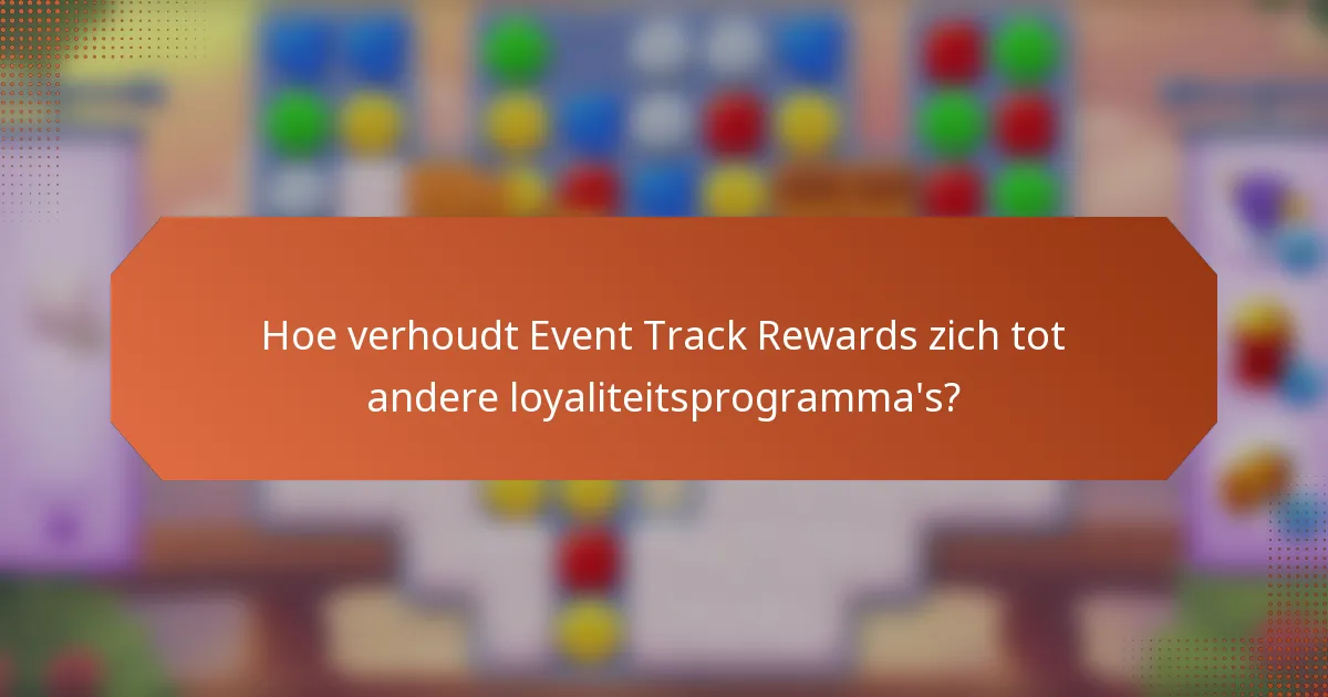 Hoe verhoudt Event Track Rewards zich tot andere loyaliteitsprogramma's?