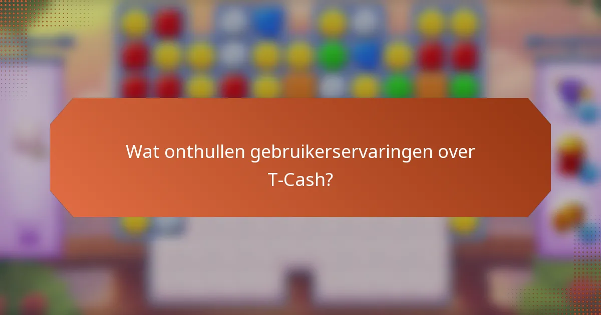 Wat onthullen gebruikerservaringen over T-Cash?