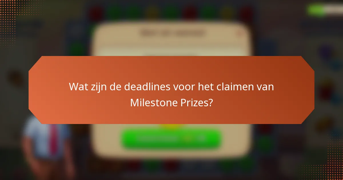 Wat zijn de deadlines voor het claimen van Milestone Prizes?