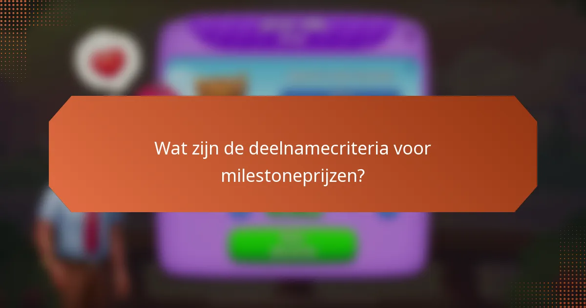 Wat zijn de deelnamecriteria voor milestoneprijzen?