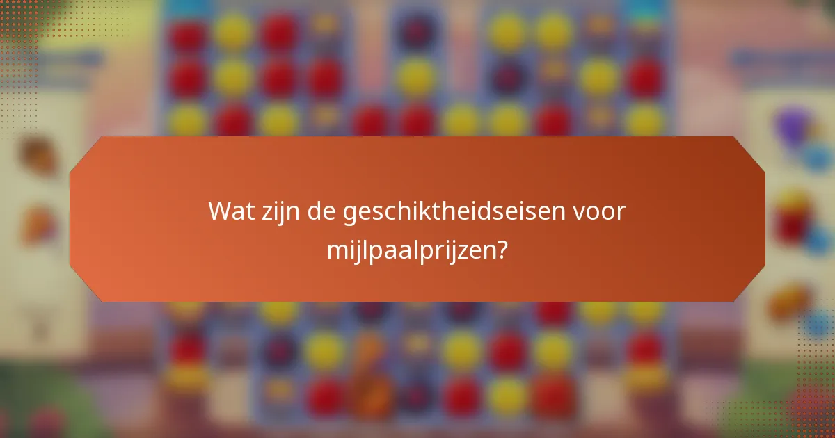 Wat zijn de geschiktheidseisen voor mijlpaalprijzen?