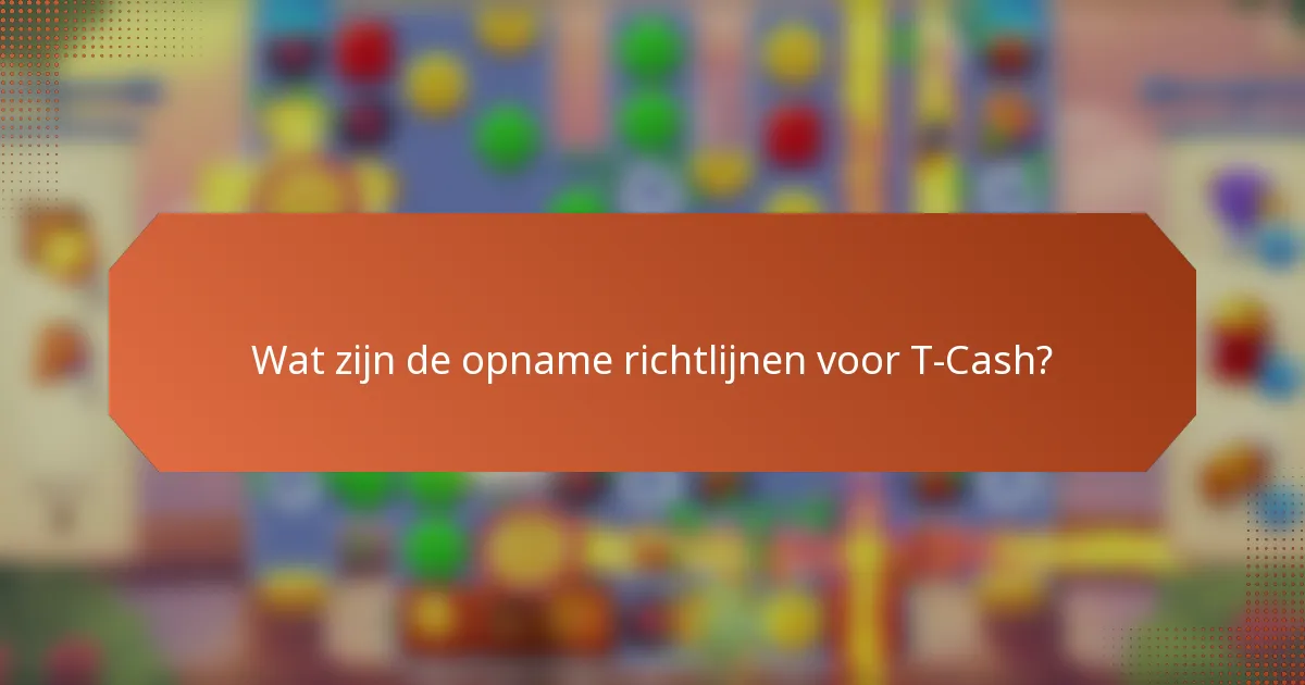 Wat zijn de opname richtlijnen voor T-Cash?