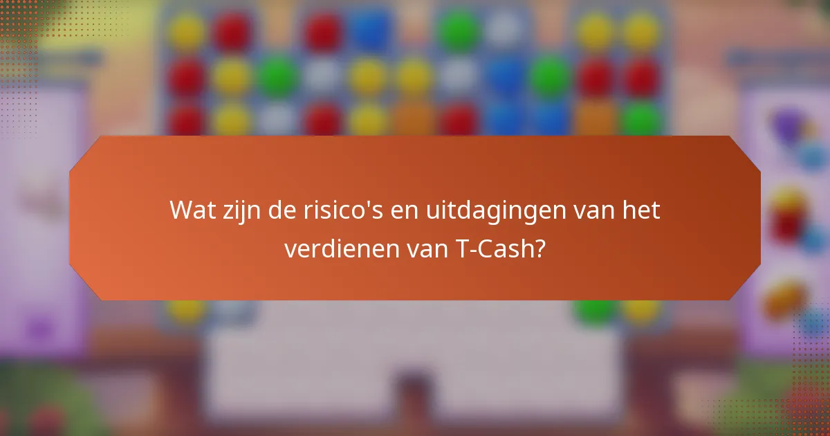 Wat zijn de risico's en uitdagingen van het verdienen van T-Cash?