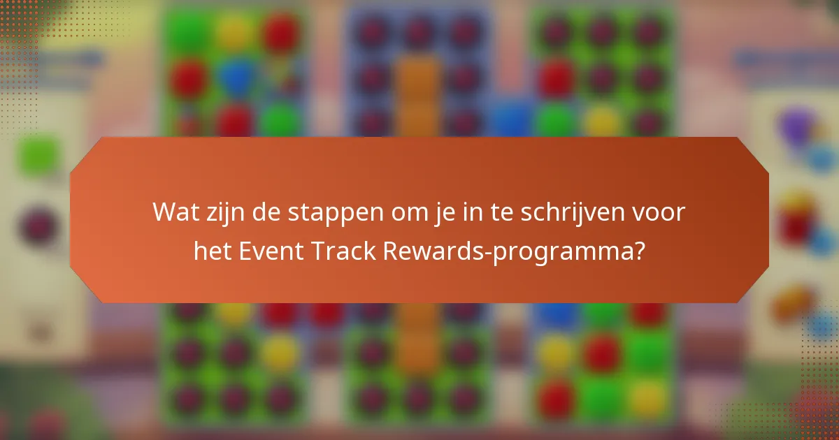 Wat zijn de stappen om je in te schrijven voor het Event Track Rewards-programma?