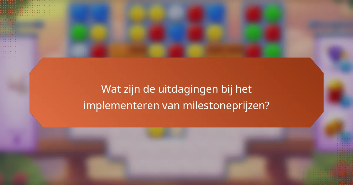 Wat zijn de uitdagingen bij het implementeren van milestoneprijzen?