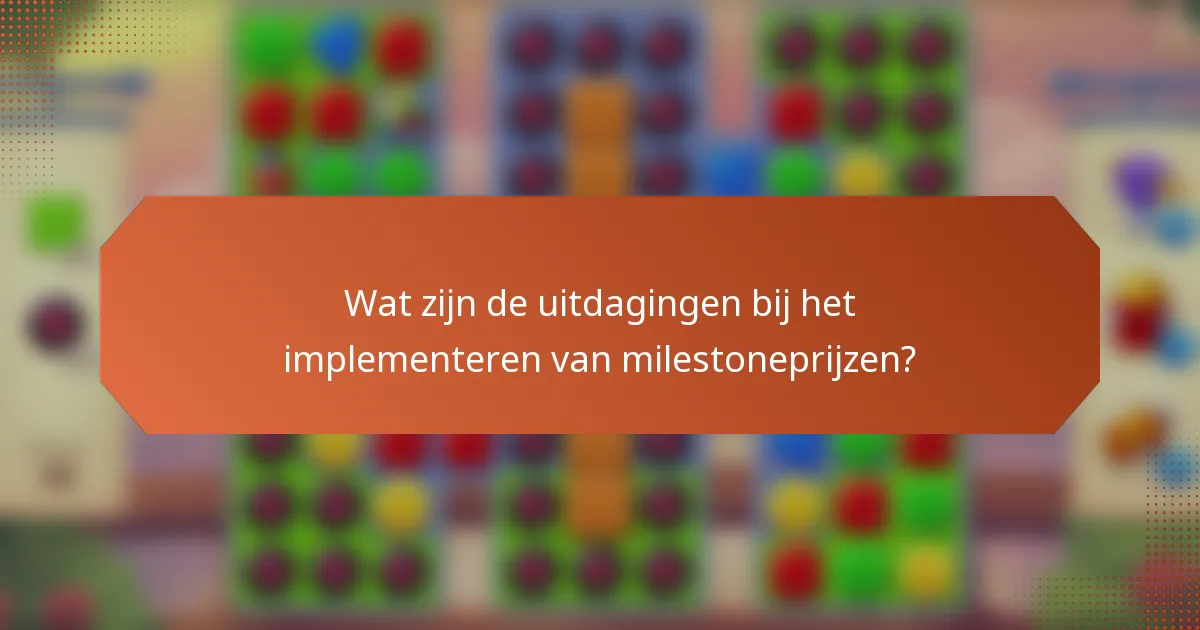 Wat zijn de uitdagingen bij het implementeren van milestoneprijzen?