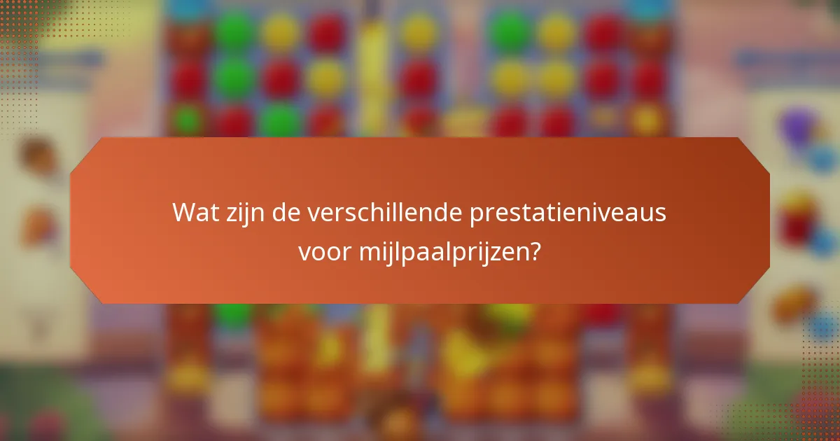 Wat zijn de verschillende prestatieniveaus voor mijlpaalprijzen?