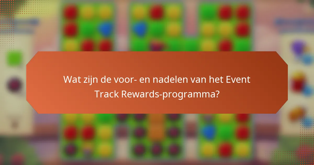 Wat zijn de voor- en nadelen van het Event Track Rewards-programma?