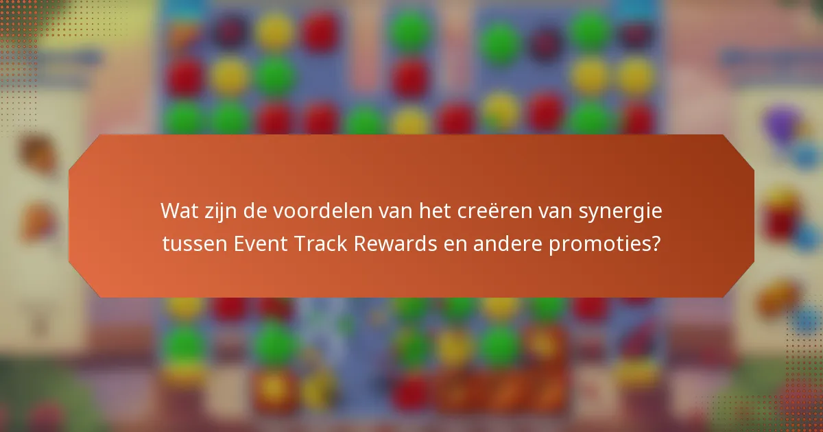 Wat zijn de voordelen van het creëren van synergie tussen Event Track Rewards en andere promoties?