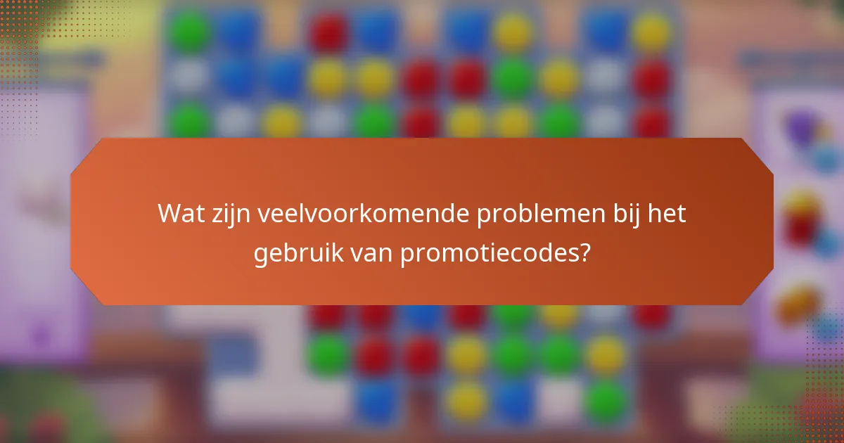 Wat zijn veelvoorkomende problemen bij het gebruik van promotiecodes?