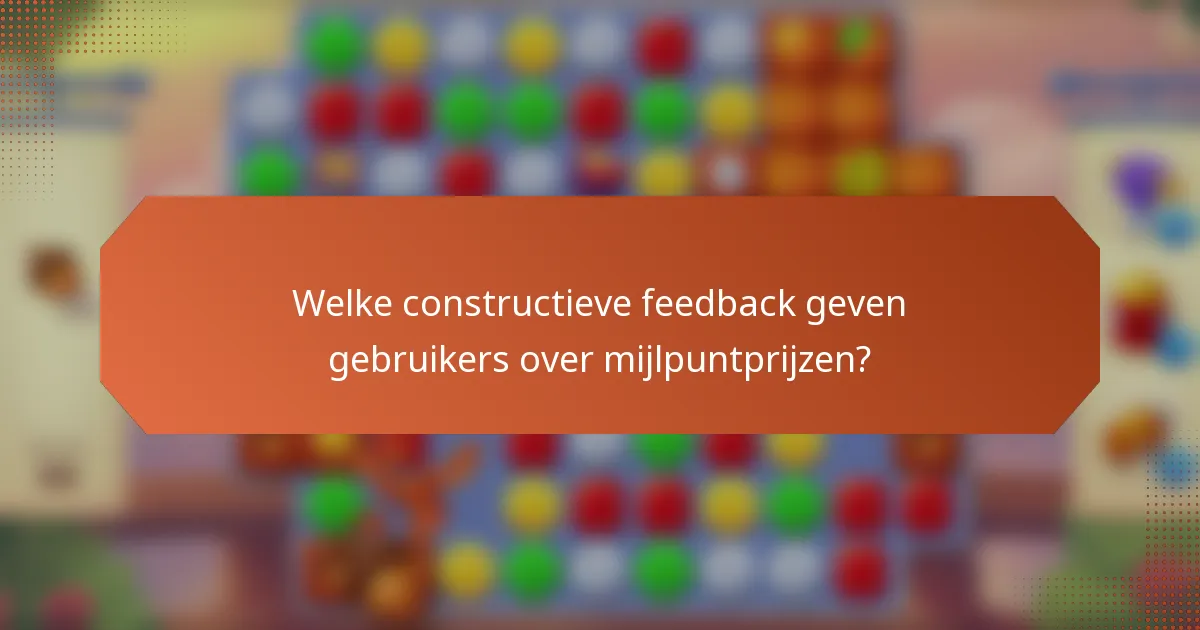 Welke constructieve feedback geven gebruikers over mijlpuntprijzen?