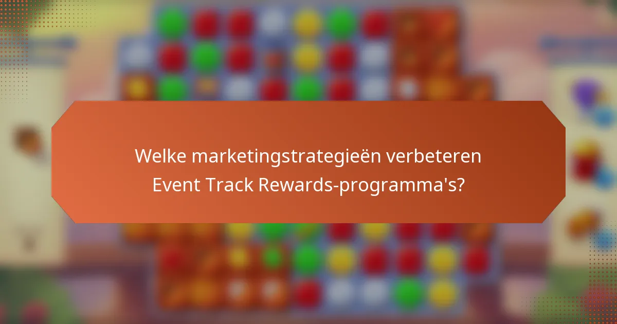 Welke marketingstrategieën verbeteren Event Track Rewards-programma's?