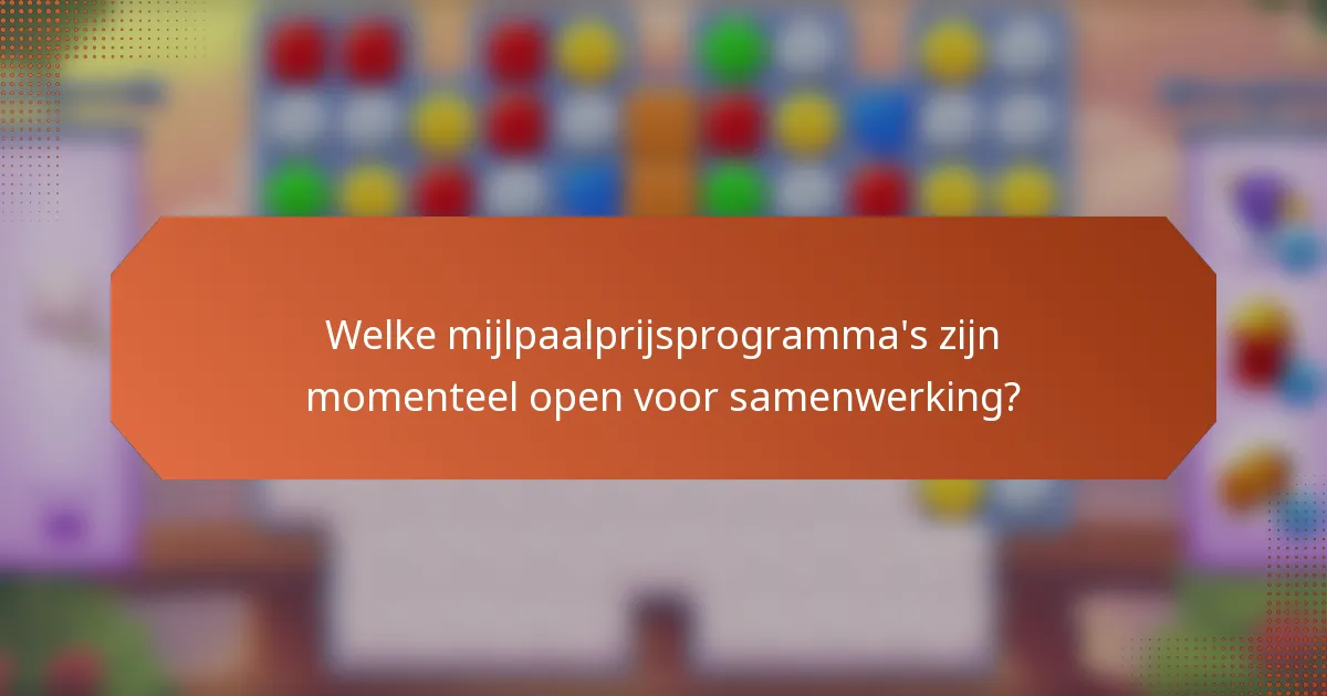 Welke mijlpaalprijsprogramma's zijn momenteel open voor samenwerking?