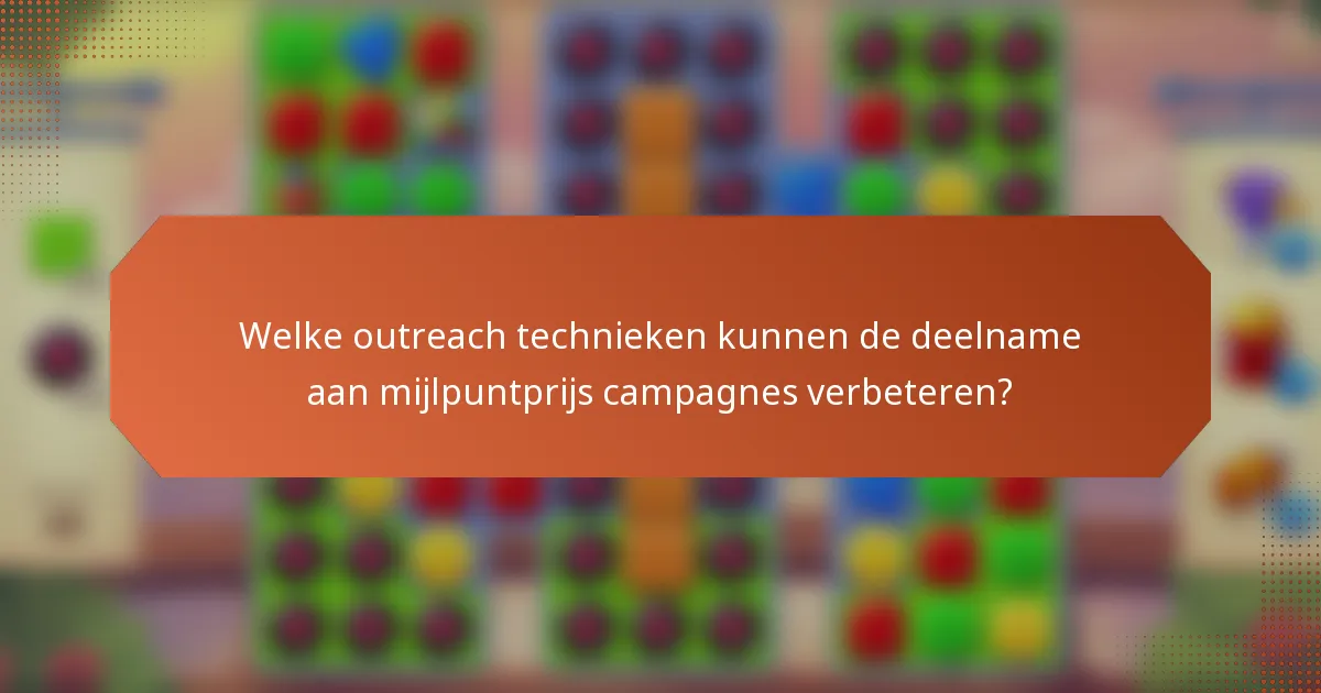 Welke outreach technieken kunnen de deelname aan mijlpuntprijs campagnes verbeteren?