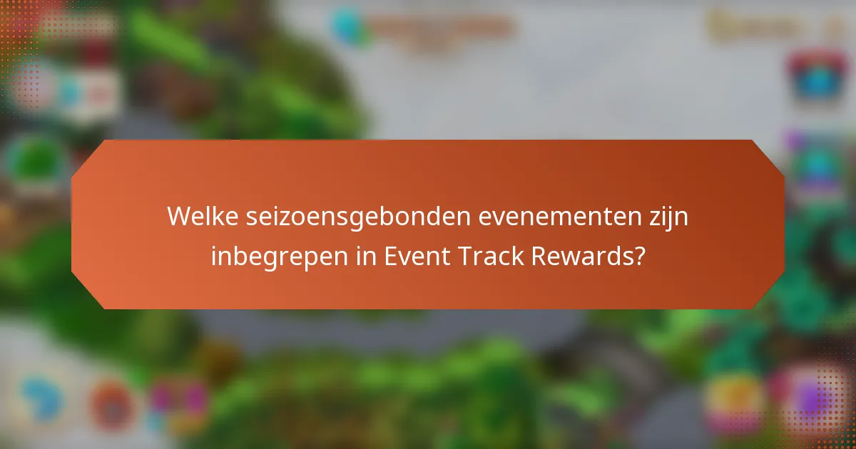 Welke seizoensgebonden evenementen zijn inbegrepen in Event Track Rewards?