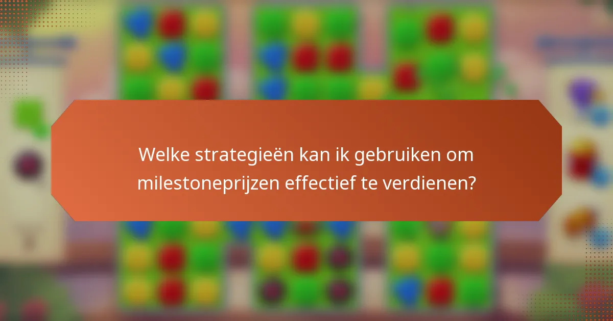 Welke strategieën kan ik gebruiken om milestoneprijzen effectief te verdienen?