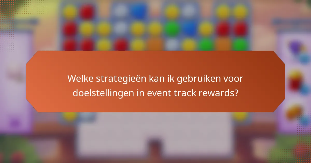 Welke strategieën kan ik gebruiken voor doelstellingen in event track rewards?