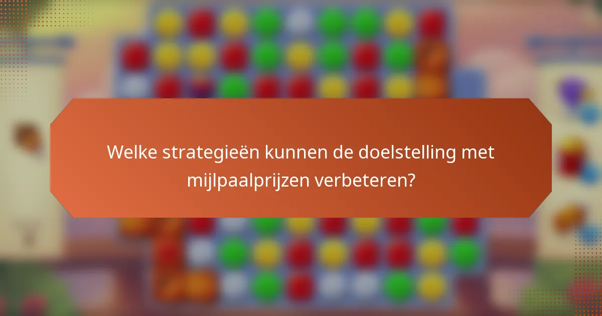 Welke strategieën kunnen de doelstelling met mijlpaalprijzen verbeteren?