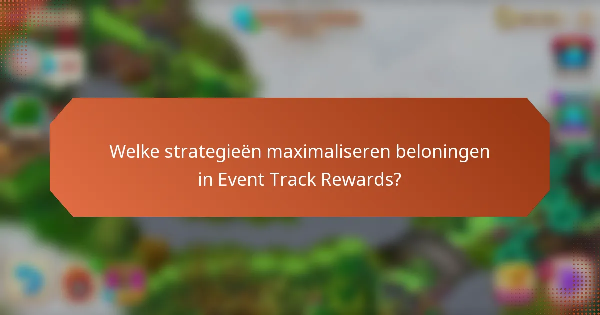 Welke strategieën maximaliseren beloningen in Event Track Rewards?